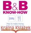 B & B Know-How : How to make money from your spare room Amy Willcock 9780091900755 Ebury Press