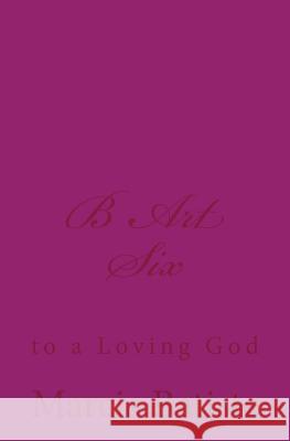 B Art Six: to a Loving God Batiste, Marcia 9781495906459 Createspace - książka
