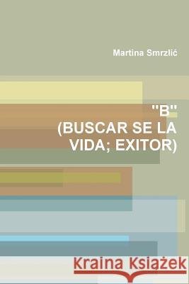 ''B'' (Buscar Se La Vida; Exitor) Martina Smrzli_ 9781365263781 Lulu.com - książka