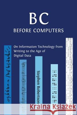B C, Before Computers: On Information Technology from Writing to the Age of Digital Data Stephen Robertson 9781800640290 Open Book Publishers - książka