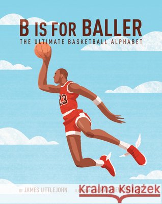 B Is for Baller: The Ultimate Basketball Alphabet James Littlejohn Matthew Shipley 9781629375885 Triumph Books (IL) - książka
