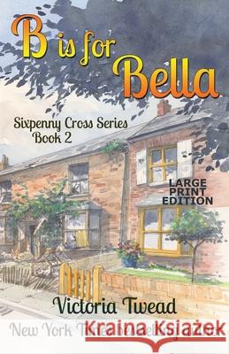 B is for Bella - LARGE PRINT: A Sixpenny Cross Story Victoria Twead 9781922476043 Ant Press - książka