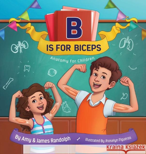 B is for Biceps: Anatomy for Children Amy Randolph, James Randolph, Jhoselyn Figueras 9781939761538 Faith Books and More - książka