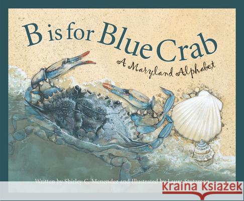 B Is for Blue Crab: A Maryland Alphabet Menendez, Shirley C. 9781585361601 Sleeping Bear Press - książka