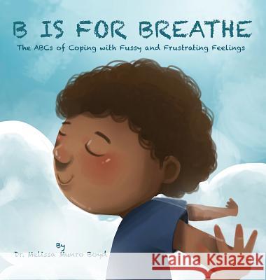 B is for Breathe: The ABCs of Coping with Fussy and Frustrating Feelings Boyd Munro Melissa 9781733939010 Melissa Boyd - książka