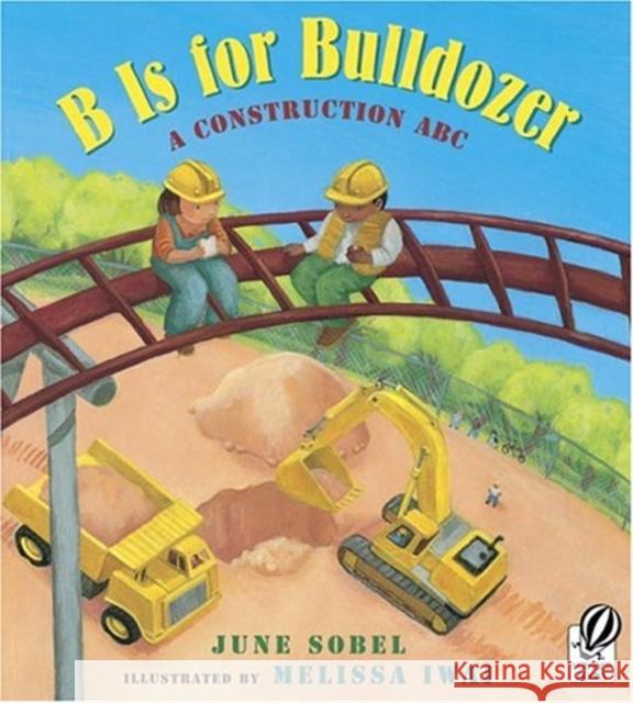 B Is for Bulldozer: A Construction ABC June Sobel Melissa Iwai 9780152057749 Voyager Books - książka