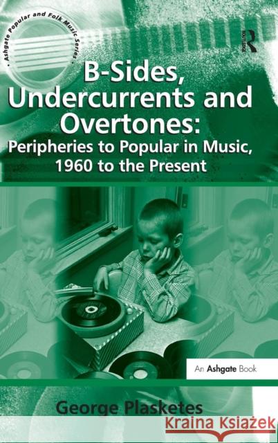 B-Sides, Undercurrents and Overtones: Peripheries to Popular in Music, 1960 to the Present  9780754665618 Ashgate Publishing Limited - książka
