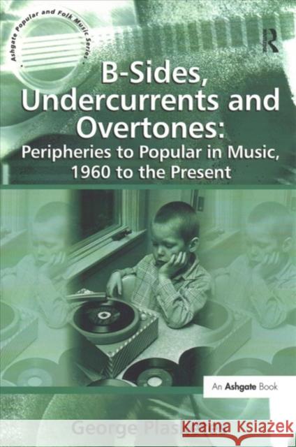 B-Sides, Undercurrents and Overtones: Peripheries to Popular in Music, 1960 to the Present George Plasketes 9781138257689 Routledge - książka