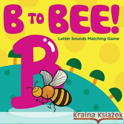 B to Bee! - Letter Sounds Matching Game Baby Professor   9781683680338 Baby Professor - książka