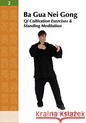 Ba Gua Nei Gong Vol. 2: Qi Cultivation Exercises and Standing Meditation Tom Bisio 9781432799519 Outskirts Press - książka