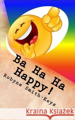 Ba Ha Ha Happy !: Affirmations And Verse Smith-Keys, Robyna 9780994569318 Robyna Smith-Keys of Beauty School Books - książka