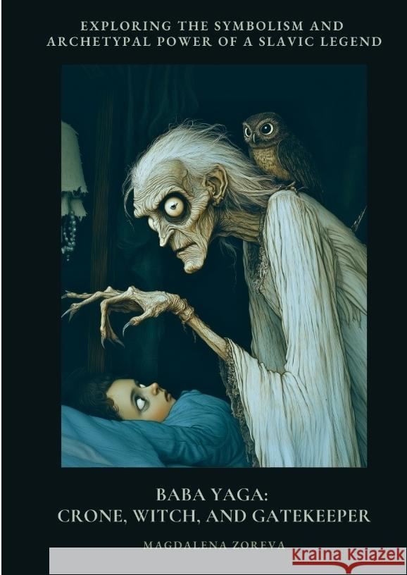 Baba Yaga: Crone, Witch, and Gatekeeper Zoreva, Magdalena 9783384434609 tredition - książka