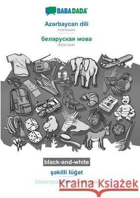 BABADADA black-and-white, Azərbaycan dili - Belarusian (in cyrillic script), şəkilli lüğət - visual dictionary (in cyrillic s Babadada Gmbh 9783751190695 Babadada - książka