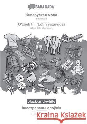 BABADADA black-and-white, Belarusian (in cyrillic script) - O'zbek tili (Lotin yozuvida), visual dictionary (in cyrillic script) - suratli lugʻat Babadada Gmbh 9783366002352 Babadada - książka