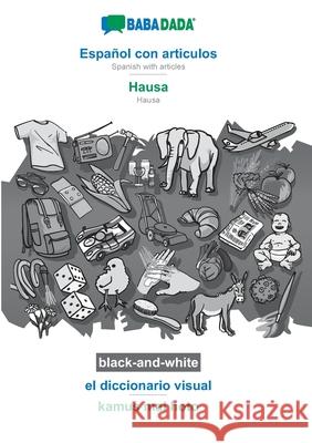 BABADADA black-and-white, Español con articulos - Hausa, el diccionario visual - kamus mai hoto: Spanish with articles - Hausa, visual dictionary Babadada Gmbh 9783752237436 Babadada - książka
