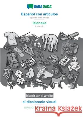BABADADA black-and-white, Español con articulos - íslenska, el diccionario visual - myndræn orðabók: Spanish with articles - Icelandic, visual diction Babadada Gmbh 9783752237252 Babadada - książka