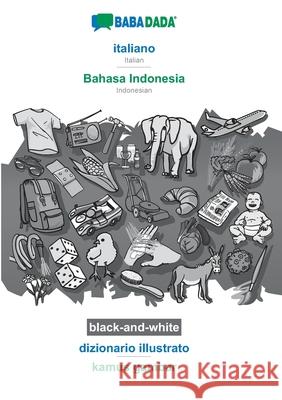 BABADADA black-and-white, italiano - Bahasa Indonesia, dizionario illustrato - kamus gambar: Italian - Indonesian, visual dictionary Babadada Gmbh 9783751161794 Babadada - książka