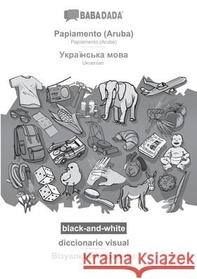 BABADADA black-and-white, Papiamento (Aruba) - Ukrainian (in cyrillic script), diccionario visual - visual dictionary (in cyrillic script): Papiamento (Aruba) - Ukrainian (in cyrillic script), visual  Babadada Gmbh 9783752249026 Babadada - książka