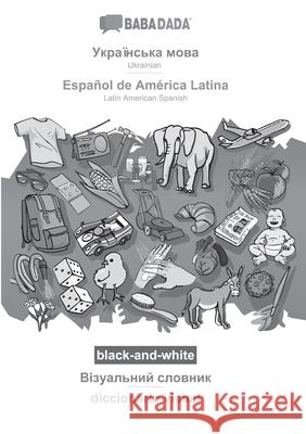 BABADADA black-and-white, Ukrainian (in cyrillic script) - Español de América Latina, visual dictionary (in cyrillic script) - diccionario visual: Ukr Babadada Gmbh 9783751184809 Babadada - książka