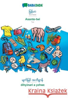 BABADADA, Burmese (in burmese script) - Asante-twi, visual dictionary (in burmese script) - dihyinari a yεhwε: Burmese (in burmese script) - Twi, visual dictionary Babadada Gmbh 9783751131087 Babadada - książka