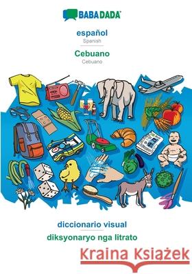 BABADADA, español - Cebuano, diccionario visual - diksyonaryo nga litrato: Spanish - Cebuano, visual dictionary Babadada Gmbh 9783366035848 Babadada - książka