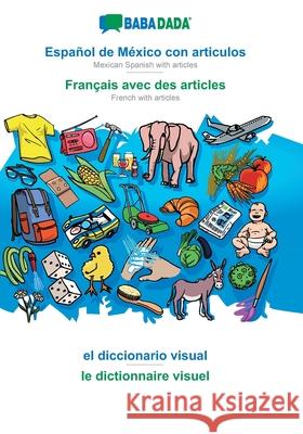 BABADADA, Español de México con articulos - Français avec des articles, el diccionario visual - le dictionnaire visuel: Mexican Spanish with articles - French with articles, visual dictionary Babadada Gmbh 9783749882120 Babadada - książka