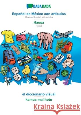 BABADADA, Español de México con articulos - Hausa, el diccionario visual - kamus mai hoto: Mexican Spanish with articles - Hausa, visual dictionary Babadada Gmbh 9783749882526 Babadada - książka