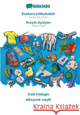 BABADADA, Euskara artikuluekin - Kreyòl Ayisyen, irudi hiztegia - diksyonè vizyèl: Basque with articles - Haitian Creole, visual dictionary Babadada Gmbh 9783366019770 Babadada - książka