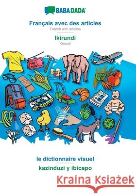 BABADADA, Français avec des articles - Ikirundi, le dictionnaire visuel - kazinduzi y ibicapo: French with articles - Kirundi, visual dictionary Babadada Gmbh 9783749834600 Babadada - książka