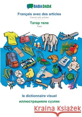 BABADADA, Français avec des articles - Tatar (in cyrillic script), le dictionnaire visuel - visual dictionary (in cyrillic script): French with articles - Tatar (in cyrillic script), visual dictionary Babadada Gmbh 9783749884834 Babadada - książka