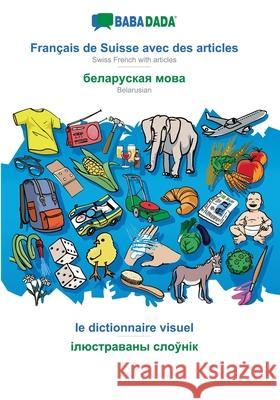 BABADADA, Français de Suisse avec des articles - Belarusian (in cyrillic script), le dictionnaire visuel - visual dictionary (in cyrillic script): Swi Babadada Gmbh 9783751133883 Babadada - książka