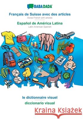 BABADADA, Français de Suisse avec des articles - Español de América Latina, le dictionnaire visuel - diccionario visual: Swiss French with articles - Latin American Spanish, visual dictionary Babadada Gmbh 9783751134033 Babadada - książka