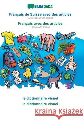 BABADADA, Français de Suisse avec des articles - Français avec des articles, le dictionnaire visuel - le dictionnaire visuel: Swiss French with articles - French with articles, visual dictionary Babadada Gmbh 9783751134279 Babadada - książka