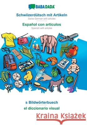 BABADADA, Schwiizerdütsch mit Artikeln - Español con articulos, s Bildwörterbuech - el diccionario visual: Swiss German with articles - Spanish with articles, visual dictionary Babadada Gmbh 9783749871544 Babadada - książka