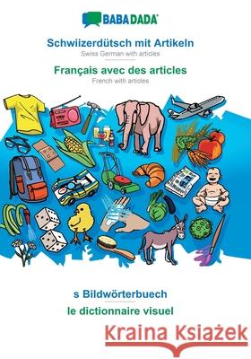 BABADADA, Schwiizerdütsch mit Artikeln - Français avec des articles, s Bildwörterbuech - le dictionnaire visuel: Swiss German with articles - French with articles, visual dictionary Babadada Gmbh 9783749871230 Babadada - książka