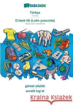 BABADADA, Türkçe - O'zbek tili (Lotin yozuvida), görsel sözlük - suratli lugʻat: Turkish - Uzbek (latin characters), visual dictionary Babadada Gmbh 9783752294828 Babadada - książka