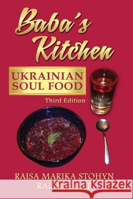 Baba's Kitchen: Ukrainian Soul Food: with Stories From the Village, third edition Stohyn, Raisa Marika 9780987869302 Dear Companion Publishing - książka