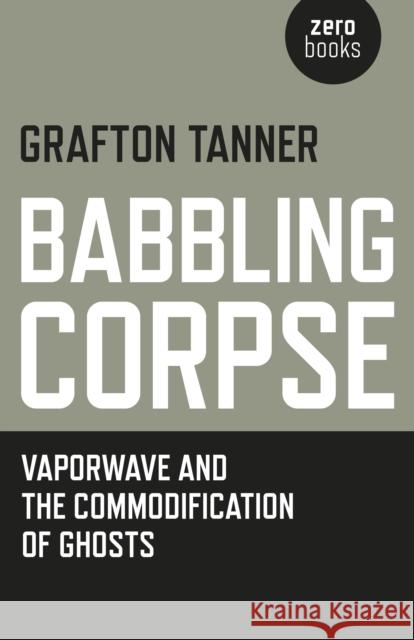 Babbling Corpse – Vaporwave and the Commodification of Ghosts Grafton Tanner 9781782797593 Collective Ink - książka