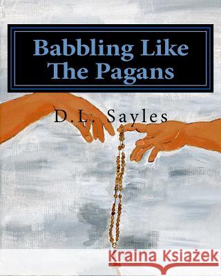 Babbling Like the Pagans: a humorous journey through the mysteries of the Rosary D. L. Sayles 9781976296482 Createspace Independent Publishing Platform - książka