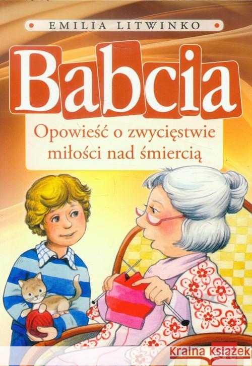 Babcia. Opowieść o zwycięstwie miłości nad... Litwinko Emilia 9788374826310 eSPe - książka