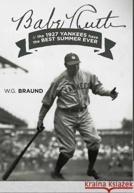 Babe Ruth: & the 1927 Yankees have the Best Summer Ever Braund, W. G. 9780997775808 Out of the Park - książka