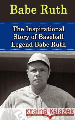 Babe Ruth: The Inspirational Story of Baseball Legend Babe Ruth Bill Redban 9781508425434 Createspace - książka