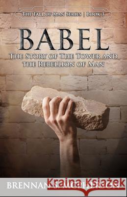 Babel: The Story of the Tower and the Rebellion of Mankind Brennan S McPherson   9781732443631 McPherson Publishing - książka