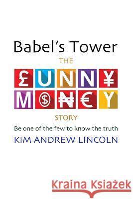 Babel's Tower: : The Funny Money Story Kim Andrew Lincoln 9781717344007 Createspace Independent Publishing Platform - książka