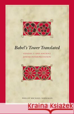 Babel's Tower Translated: Genesis 11 and Ancient Jewish Interpretation Phillip Michael Sherman 9789004205093 Brill Academic Publishers - książka