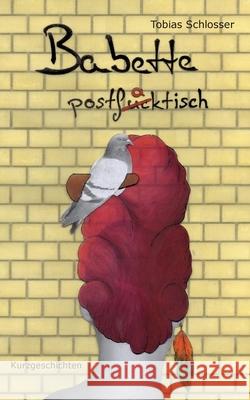 Babette postfaktisch: Kurzgeschichten Tobias Schlosser 9783752625998 Books on Demand - książka