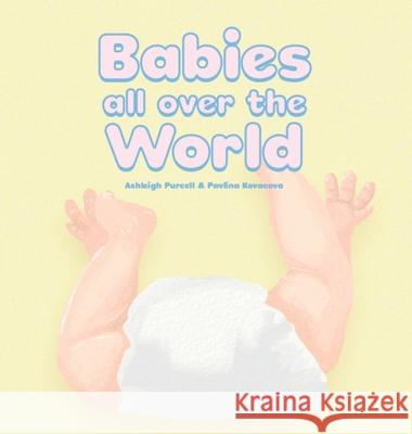 Babies All Over The World Ashleigh Purcell Pavlina Kovacova 9780473770297 Wildflower Stories - książka