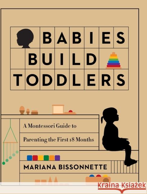 Babies Build Toddlers: A Montessori Guide to Parenting the First 18 Months Bissonnette, Mariana 9780578755977 Blurb - książka