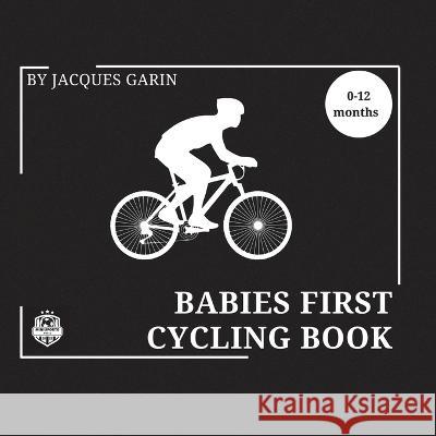 Babies First Cycling Book: Black and White High Contrast Baby Book 0-12 Months on Cycling Jacques Garin   9780645837308 Mini Sporto Press - książka