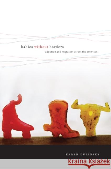 Babies Without Borders: Adoption and Migration Across the Americas Karen Dubinsky 9780814720929 New York University Press - książka